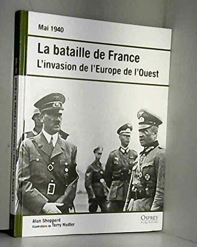 La bataille de France l'invasion de l'Europe de l'Ouest : France, mai 1940 - Alan Shepperd