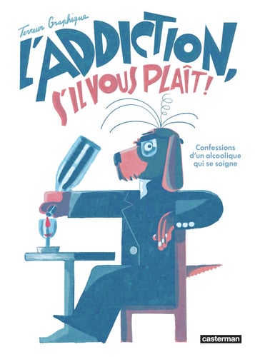 L'addiction s'il vous plait - Confessions d'un alcoolique qui se soigne - Terreur Graphique - Livre d'occasion