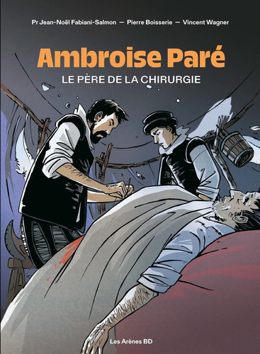 Ambroise Paré le père de la chirurgie - Jean-Noël Fabiani, Jean-Noël Fabiani-Salmon, Pierre Boisserie, Vincent Wagner - Livre d'occasion