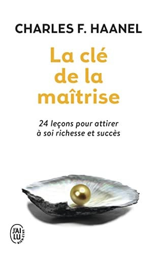 La clé de la maîtrise Un merveilleux guide pour obtenir tout ce que vous désirez dans la vie - Charles Francis Haanel (Poche) - Livre d'occasion