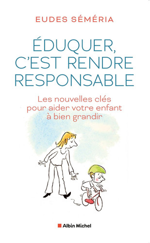 Eduquer, c'est rendre responsable Les nouvelles clés pour aider votre enfant à bien grandir - Eudes Séméria (Grand format) - Livre d'occasion