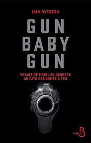 [OCC004213] Gun baby gun : voyage de tous les dangers au pays des armes à feu - Iain Overton (Grand format) - Livre d'occasion
