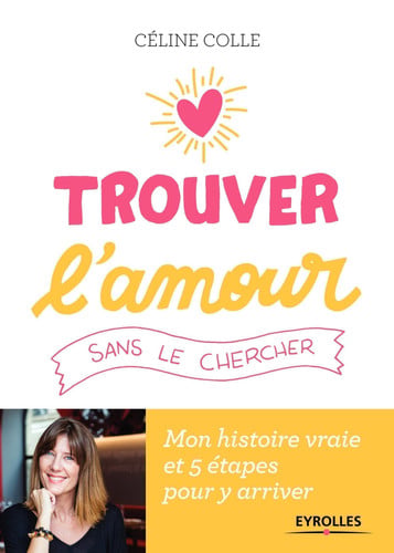 [OCC004222] Trouver l'amour sans le chercher Mon histoire vraie et 5 étapes pour y arriver - Céline Colle (Grand format) - Livre d'occasion