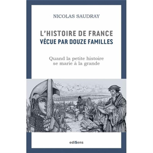 L'histoire de France vécue par douze familles quand la petite histoire se marie à la grande - Nicolas Saudray (Grand format) - Livre d'occasion