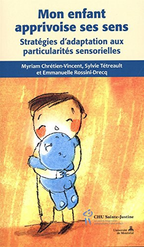 Mon enfant apprivoise ses sens Stratégies d'adaptations aux particularités sensorielles - Myriam Chrétien-Vincent, Sylvie Tétreault, Emmanuelle Rossini-Drecq (Grand format) - Livre d'occasion