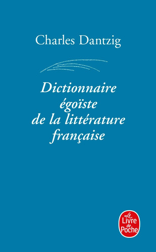 Dictionnaire égoïste de la littérature française - Charles Dantzig (Poche) - Livre d'occasion