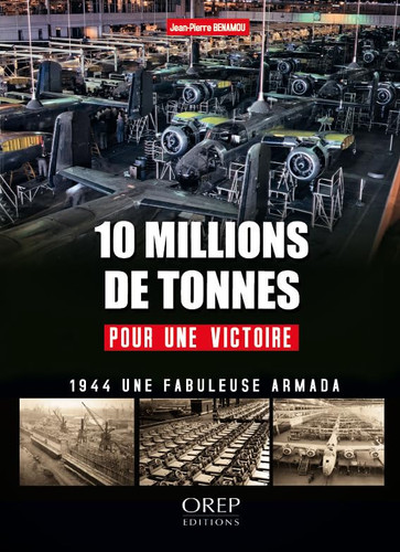 10 millions de tonnes pour une victoire l'arsenal de la démocratie pendant la bataille de France en 1944 - Jean-Pierre Benamou (Grand format) - Livre d'occasion