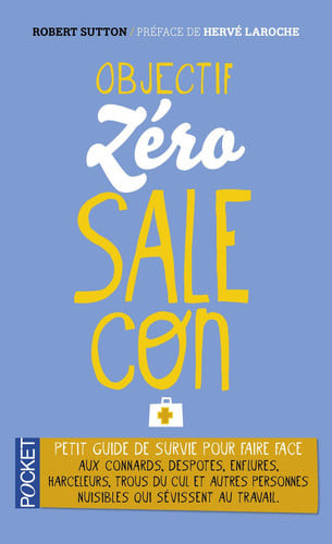 Objectif zéro-sale-con: petit guide de survie face aux connards, despotes, enflures, harceleurs, trous du cul et autres personnes nuisibles qui sévissent au travail - Sutton, Robert I. (Poche) - Livre d'occasion