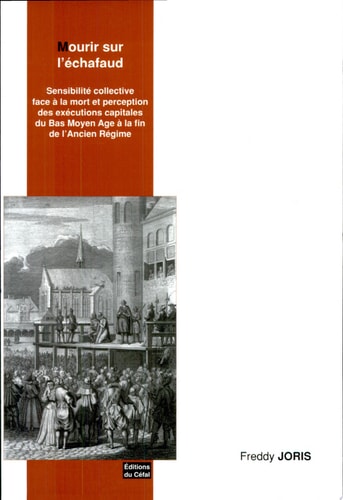 [OCC000030] Mourir sur l'échafaud sensibilité collective face à la mort et perception des exécutions capitales du Bas Moyen Âge à la fin de l'Ancien Régime - Freddy Joris (Grand format)