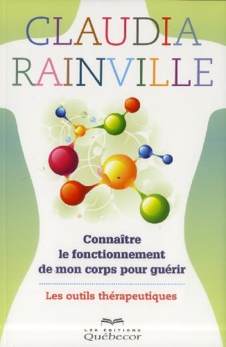 Connaître le fonctionnement de mon corps pour guérir Les outils thérapeutiques - Claudia Rainville (Poche)