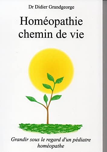 Homéopathie chemin de vie grandir sous le regard d'un pédiatre homéopathe - Didier Grandgeorge (Poche) - Livre d'occasion