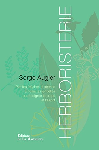 Herboristerie plantes sèches, fraîches et huiles essentielles pour soigner le corps et l'esprit - Serge Augier (Relié)